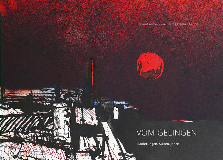 Vom Gelingen – Radierungen. Suiten. Jahre © Helmut Anton Zirkelbach und Henner Grube